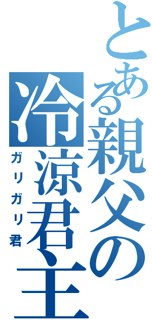 とある親父の冷涼君主（ガリガリ君）