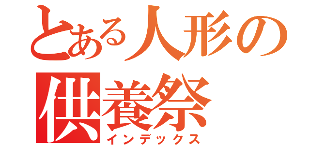 とある人形の供養祭（インデックス）