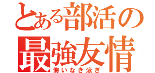 とある部活の最強友情（悔いなき泳ぎ）