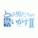 とある男たちの勢いがすべｔｅⅡ（ｉｎ    ｓｕｍｍｅｒ）