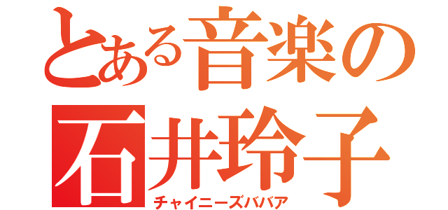 とある音楽の石井玲子（チャイニーズババア）
