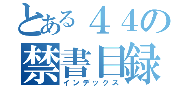 とある４４の禁書目録（インデックス）