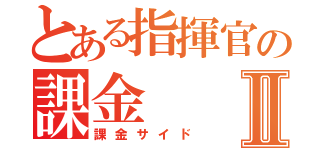 とある指揮官の課金Ⅱ（課金サイド）