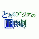 とあるアジアの圧勝劇（５－０）