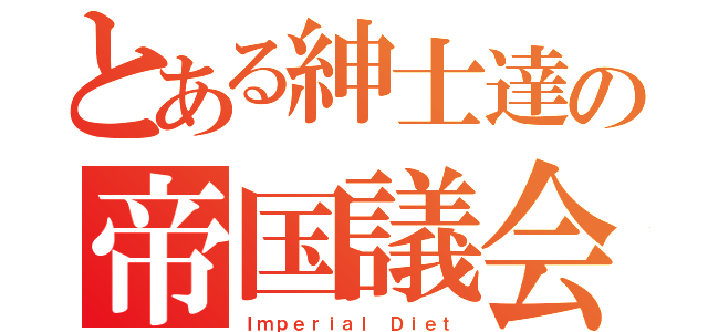 とある紳士達の帝国議会（Ｉｍｐｅｒｉａｌ Ｄｉｅｔ）