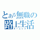 とある無職の路上生活（ホームレス）