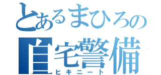 とあるまひろの自宅警備（ヒキニート）