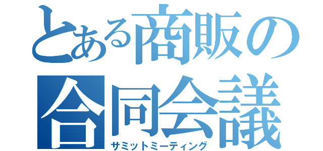 とある商販の合同会議（サミットミーティング）