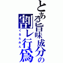 とある旨味成分の割レ行爲（ぐるたみん）