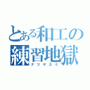 とある和工の練習地獄（ナツヤスミ）