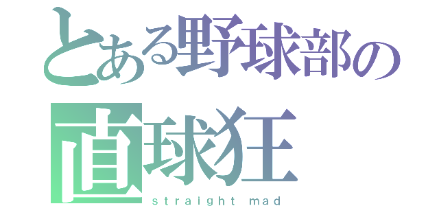 とある野球部の直球狂（ｓｔｒａｉｇｈｔ ｍａｄ）