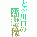 とある川口の新鮮檸檬（イチカワミオリ）