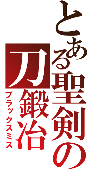 とある聖剣の刀鍛冶（ブラックスミス）