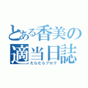 とある香美の適当日誌（だらだらブログ）