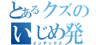 とあるクズのいじめ発見（インデックス）