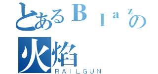 とあるＢｌａｚｅの火焰（ＲＡＩＬＧＵＮ）