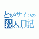 とあるサイコの殺人日記（インデックス）