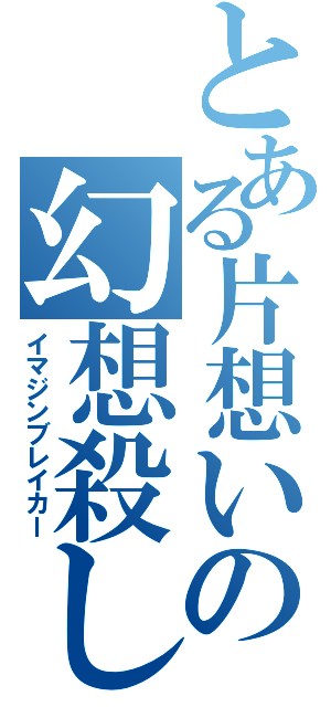 とある片想いの幻想殺し（イマジンブレイカー）