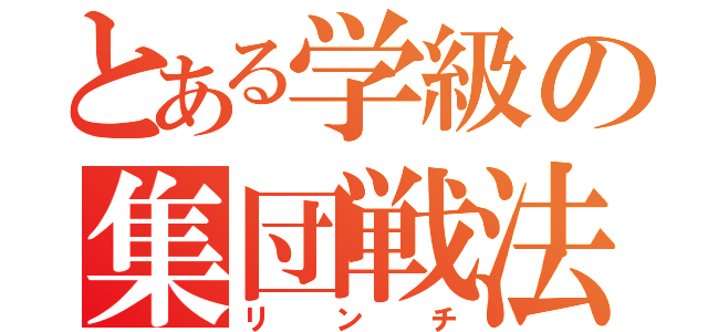 とある学級の集団戦法（リンチ）