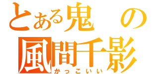 とある鬼の風間千影（かっこいい）