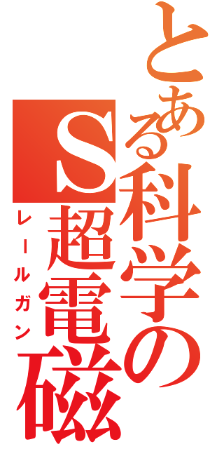 とある科学のＳ超電磁（レールガン）