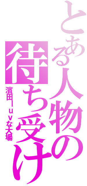 とある人物の待ち受け（濱田ｌｕｖな大場）