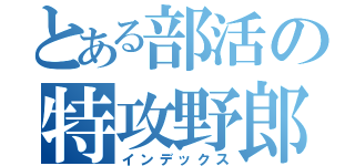 とある部活の特攻野郎（インデックス）