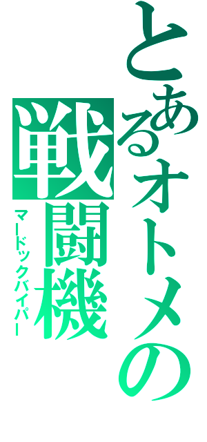 とあるオトメの戦闘機（マードックバイパー）