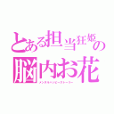 とある担当狂姫の脳内お花畑物語（メンタルハッピーストーリー）