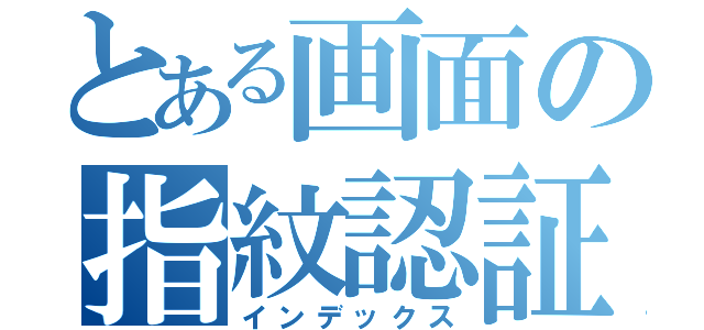 とある画面の指紋認証（インデックス）