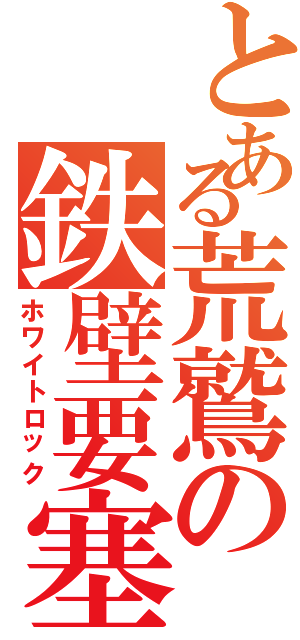 とある荒鷲の鉄壁要塞（ホワイトロック）