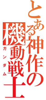 とある神作の機動戦士（ガンダム）