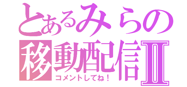 とあるみらの移動配信Ⅱ（コメントしてね！）