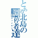 とある北島の調停者達（ヴァイロン）