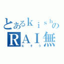 とあるｋｉｓｈｉ＠黒のＲＡＩ無双（むそう）