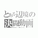 とある辺境の決闘動画（Ｄｕｅｌ　Ｍｏｖｉｅ）