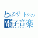 とあるサトシの電子音楽（ミュージシャン）