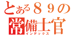 とある８９の常備士官（インデックス）