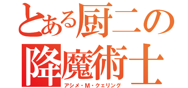 とある厨二の降魔術士（アシメ・Ｍ・クェリング）