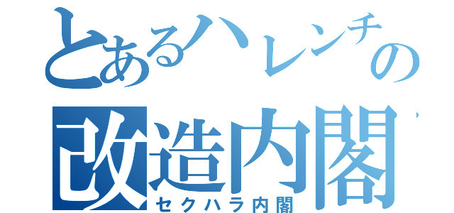 とあるハレンチの改造内閣（セクハラ内閣）