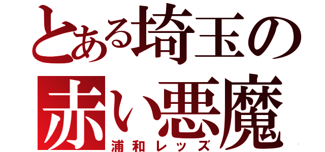 とある埼玉の赤い悪魔（浦和レッズ）