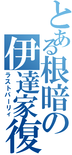 とある根暗の伊達家復興（ラストパーリィ）