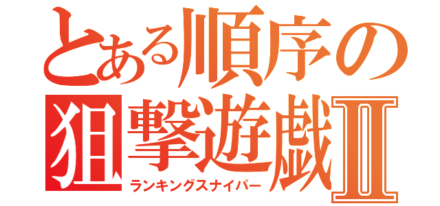 とある順序の狙撃遊戯Ⅱ（ランキングスナイパー）