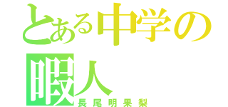 とある中学の暇人（長尾明果梨）