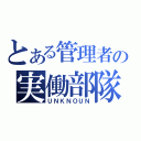 とある管理者の実働部隊（ＵＮＫＮＯＵＮ）