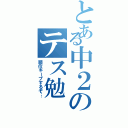 とある中２のテス勉（順位キープするぞ…）