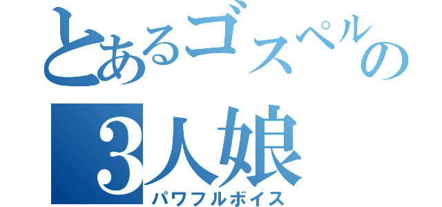 とあるゴスペルの３人娘（パワフルボイス）