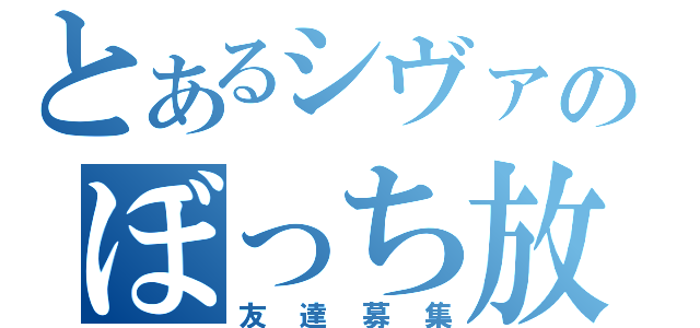 とあるシヴァのぼっち放送（友達募集）