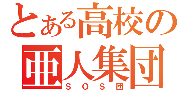 とある高校の亜人集団（ＳＯＳ団）