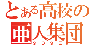 とある高校の亜人集団（ＳＯＳ団）